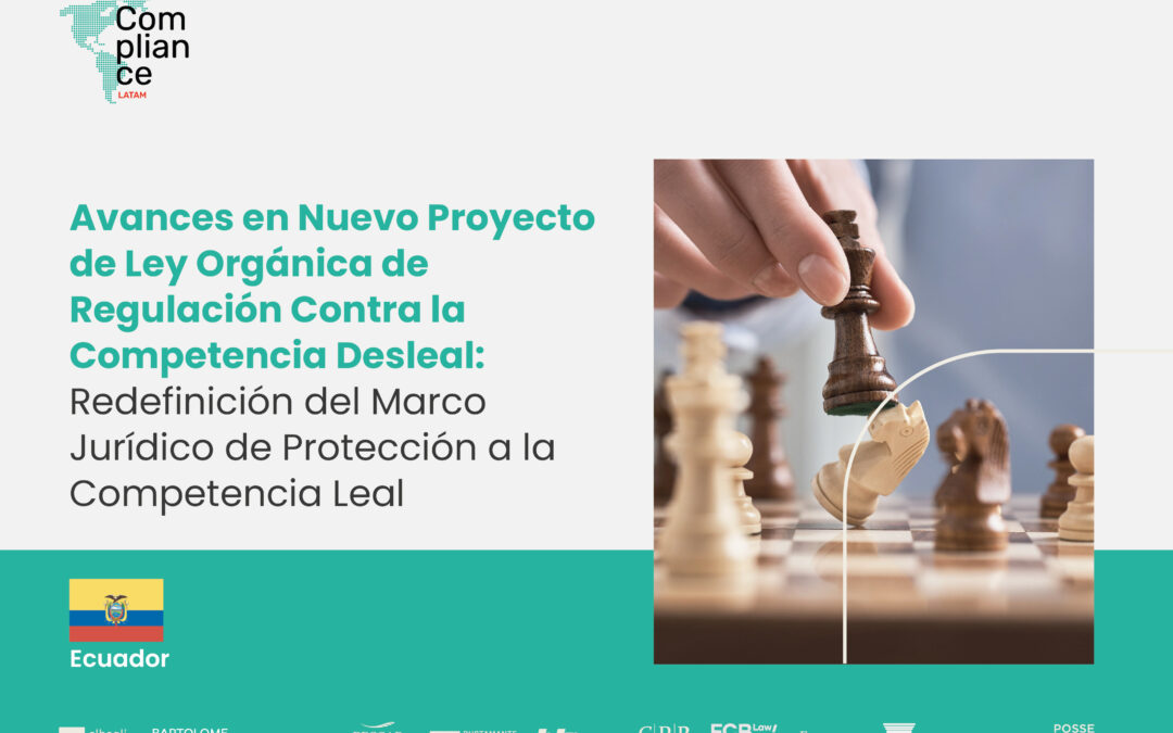 Ecuador | Avances en Nuevo Proyecto de Ley Orgánica de Regulación Contra la Competencia Desleal: Redefinición del Marco Jurídico de Protección a la Competencia Leal