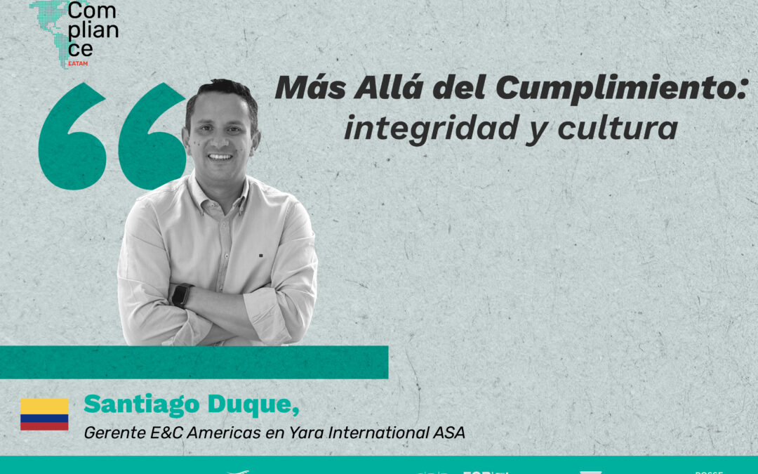 Más Allá del Cumplimiento: integridad y cultura por Santiago Duque, Gerente E&C Americas en Yara International ASA