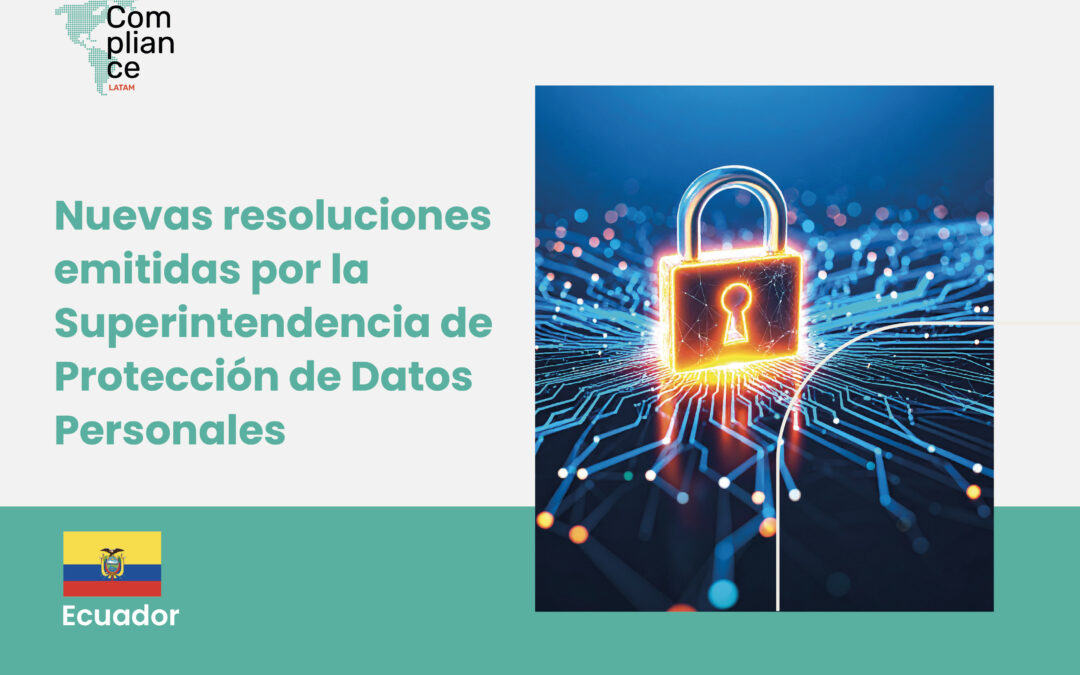 Ecuador | Nuevas resoluciones emitidas por la Superintendencia de Protección de Datos Personales: Norma General sobre el Tratamiento de Datos Personales a Gran Escala; y, Norma General para el Tratamiento de Datos Personales en Actividades Familiares o Domésticas