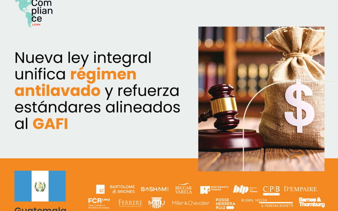 Guatemala | Nueva ley integral unifica régimen antilavado y refuerza estándares alineados al GAFI