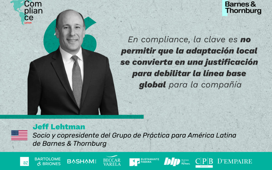 Compliance sin fronteras: entre EE.UU., América Latina y el riesgo global, una conversación con Jeff Lehtman de Barnes & Thornburg