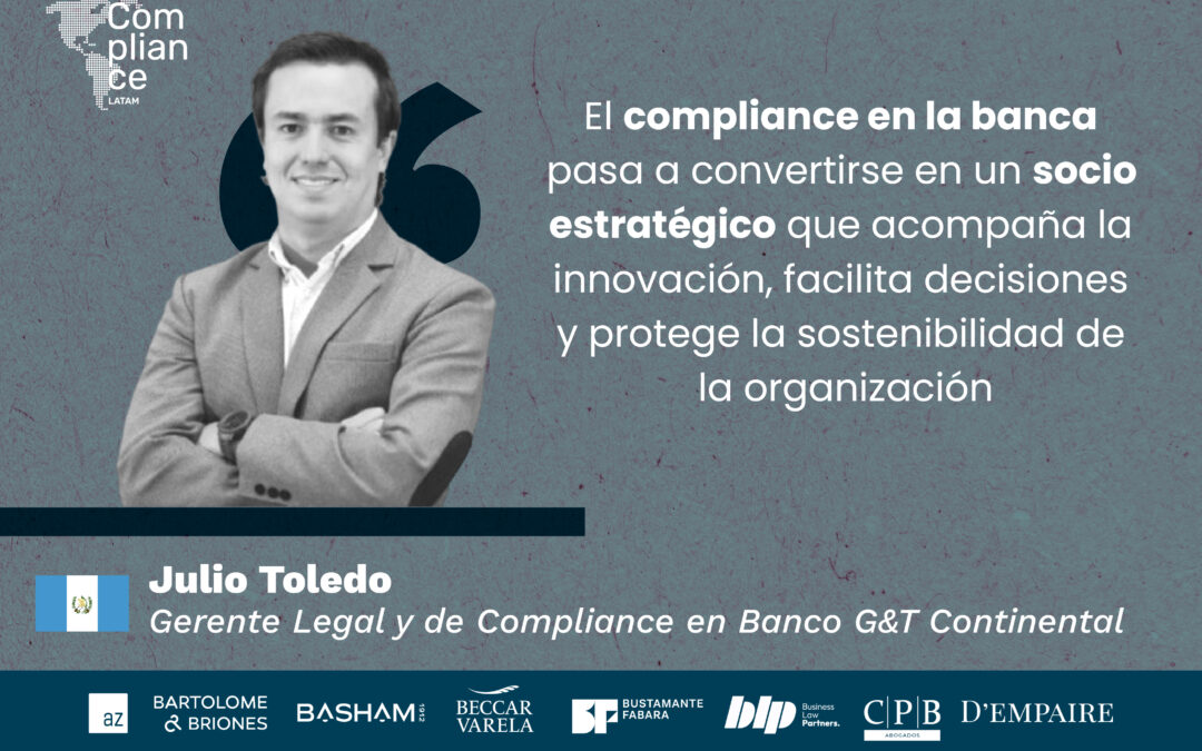 Compliance en banca: el paso del control a socio estratégico, una conversación con Julio Toledo de Banco G&T Continental